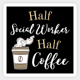 Half Social Worker Half Coffee - Caffeine & Care  Humor Shirt Sticker